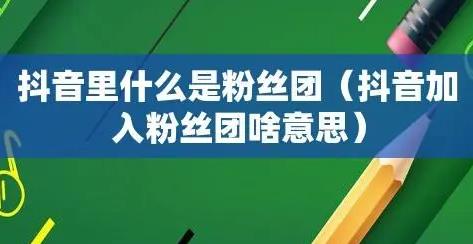 抖音粉丝团是什么