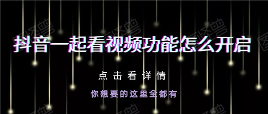 怎么设置抖音一起看的玩法