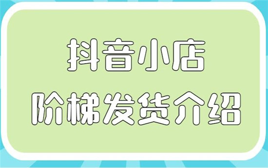 抖音阶梯发货功能是什么