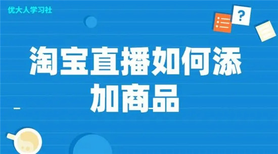 淘宝直播怎样添加宝贝商品，添加顺序是怎样的？