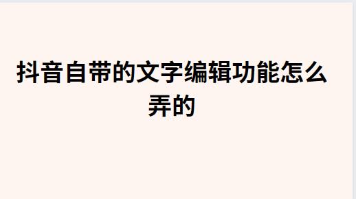 抖音自带的文字编辑功能怎么弄的