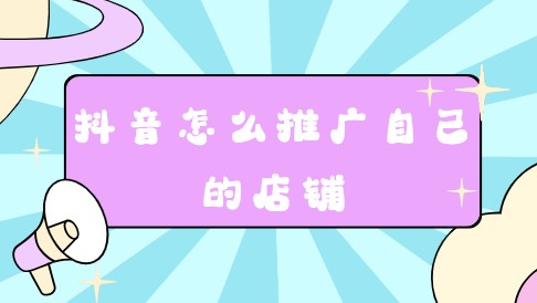 抖音怎么推广自己的店铺