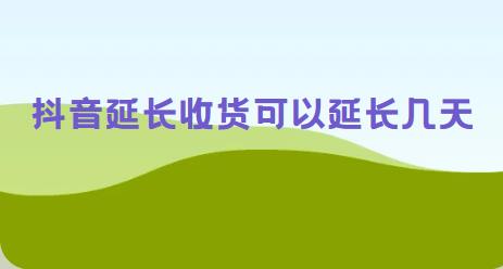 抖音延长收货可以延长几天