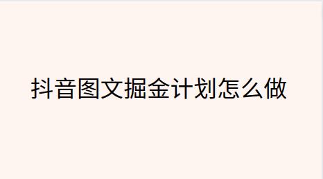 抖音图文掘金计划怎么做
