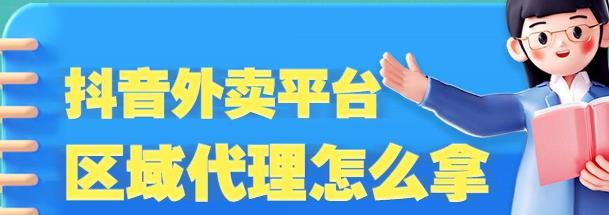 抖音外卖平台区域代理怎么拿