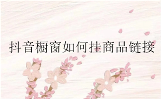 抖音橱窗如何挂商品链接