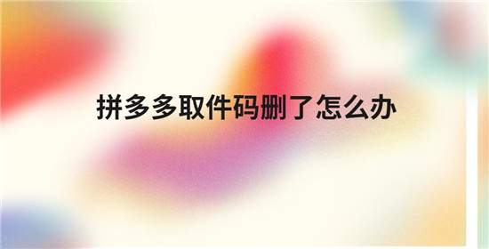 拼多多取件码删了怎么办 