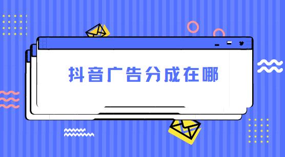 抖音广告分成在哪