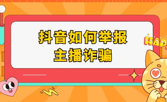 抖音如何举报主播诈骗
