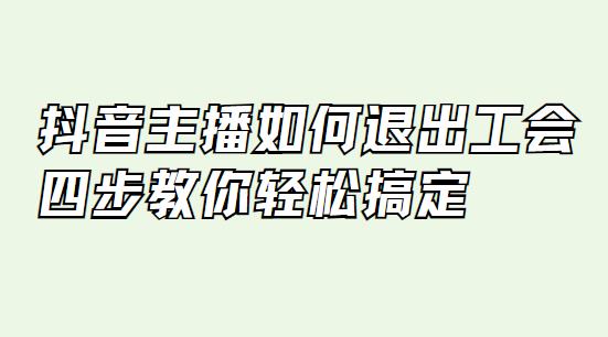 抖音主播如何退出工会