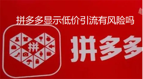 拼多多显示低价引流有风险吗
