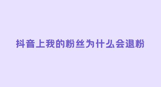 为什么抖音粉丝会变少