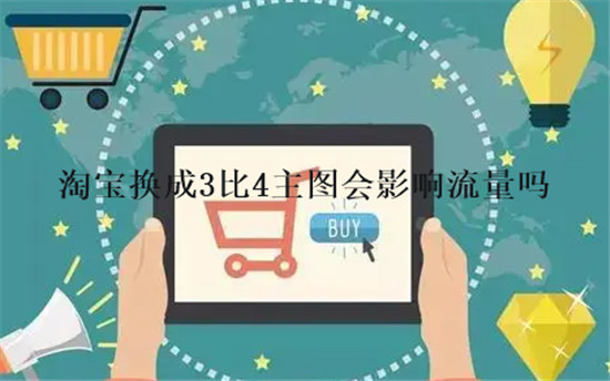 淘宝换成3比4主图会影响流量吗