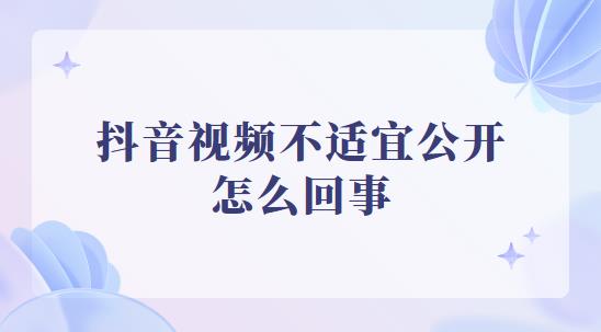 抖音视频不适宜公开怎么回事 