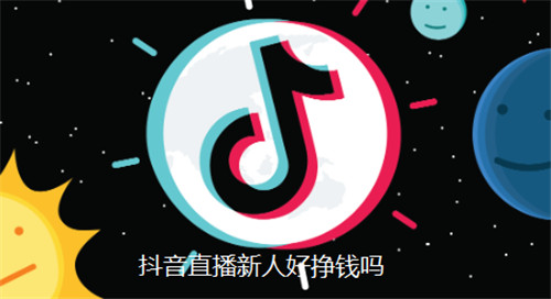 抖音直播新人好挣钱吗
