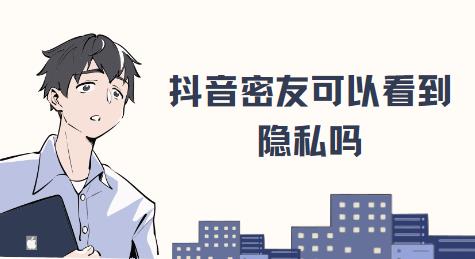 抖音密友可以看到隐私吗
