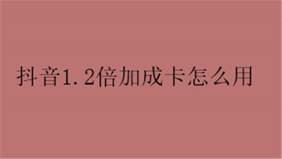 抖音1.2倍加成卡怎么用