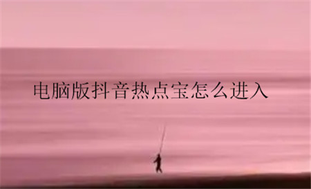 电脑版抖音热点宝怎么进入