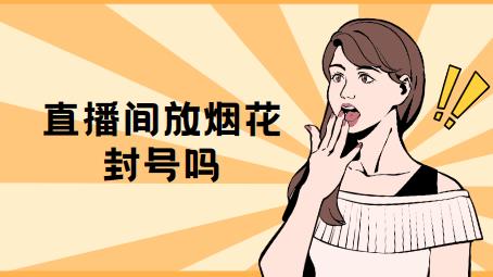 直播间放烟花封号吗