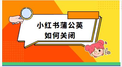 小红书蒲公英如何关闭