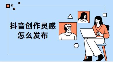 抖音创作灵感怎么发布