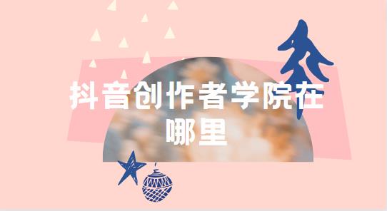 抖音创作者学院在哪里