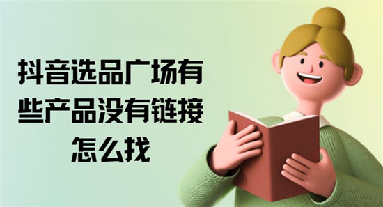 抖音选品广场有些产品没有链接怎么找 