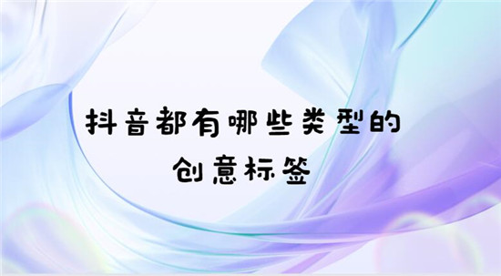 抖音都有哪些类型的创意标签