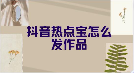 抖音热点宝怎么发作品