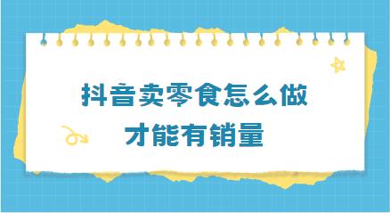 抖音卖零食怎么做才能有销量