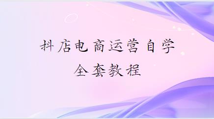 抖店电商运营自学全套教程