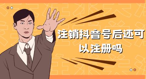 注销抖音号后还可以注册吗