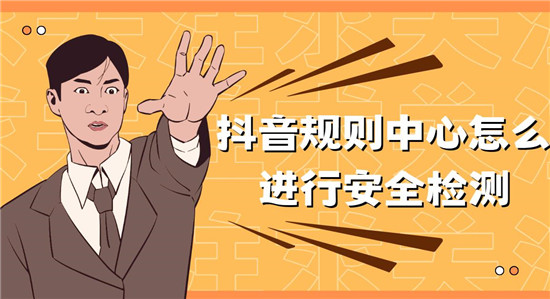 抖音规则中心怎么进行安全检测