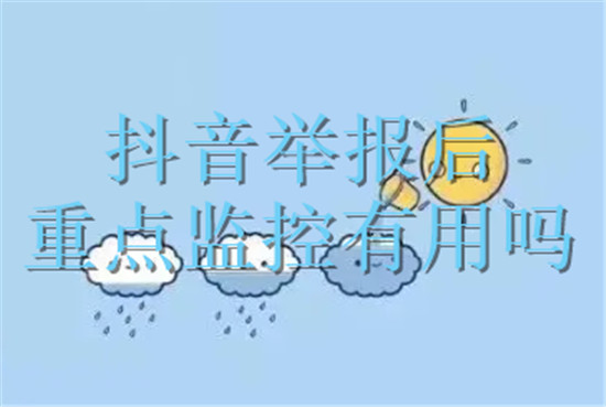 抖音举报后重点监控有用吗
