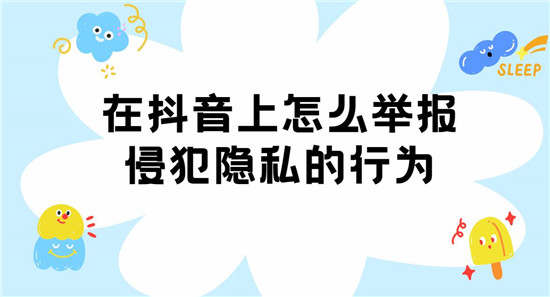 在抖音上怎么举报侵犯隐私的行为