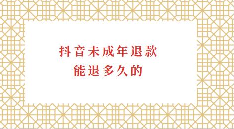 抖音未成年退款能退多久的