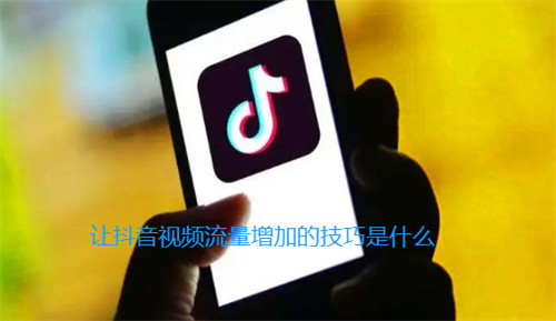 让抖音视频流量增加的技巧是什么