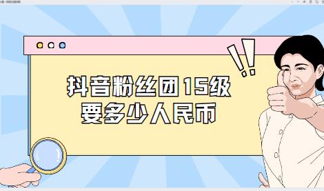 抖音粉丝团15级要多少人民币