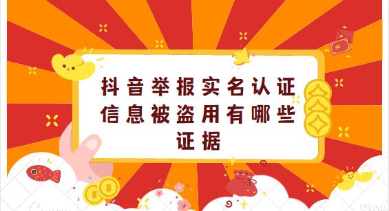 抖音举报实名认证信息被盗用有哪些证据