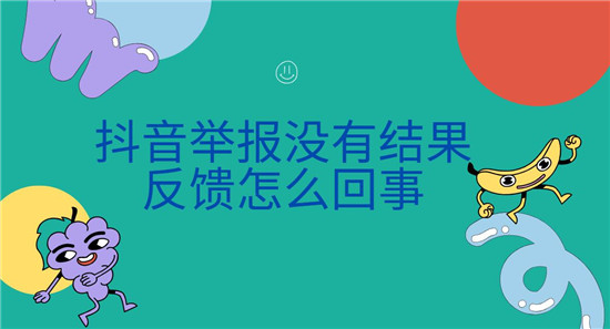 抖音举报没有结果反馈怎么回事