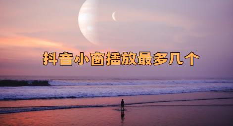 抖音小窗播放最多几个