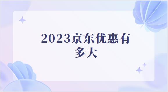 2023京东优惠有多大