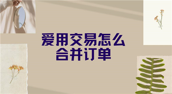 爱用交易怎么合并订单