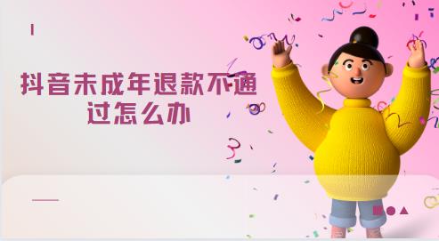 抖音未成年退款不通过怎么办