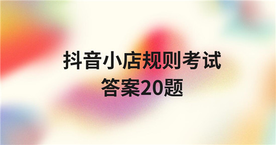 抖音小店规则考试答案20题 