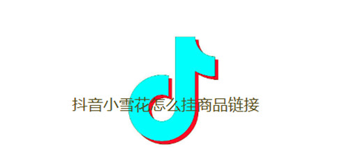 抖音小雪花怎么挂商品链接