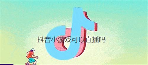 抖音小游戏可以直播吗