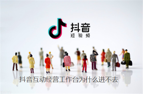 抖音互动经营工作台为什么进不去