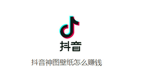 抖音神图壁纸怎么赚钱