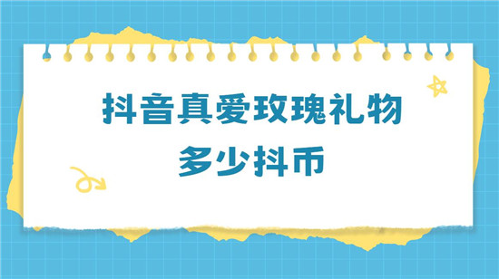 抖音真爱玫瑰礼物多少抖币
